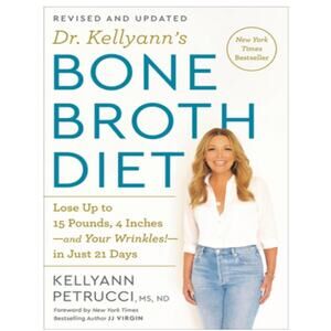 Dr. Kellyann’s Bone Broth Diet: Lose Up to 15 Pounds, 4 Inches and Your Wrinkles